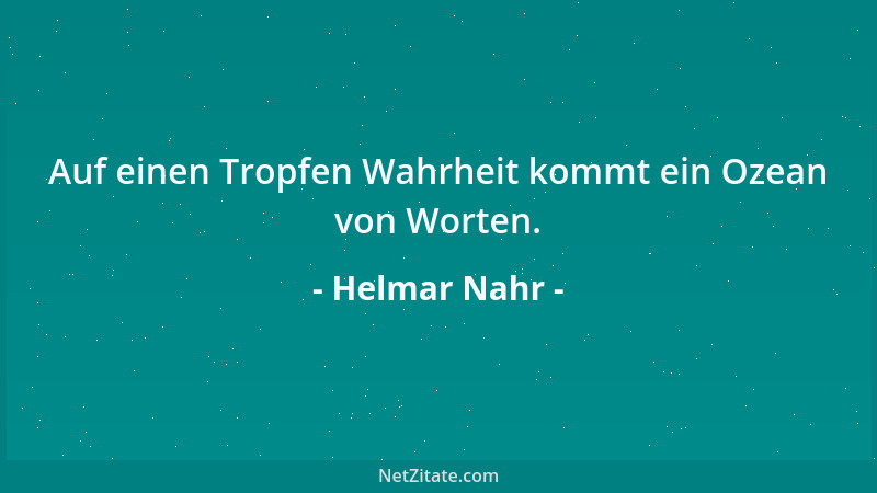 Helmar Nahr - Auf einen Tropfen Wahrheit kommt ein Ozean von Worten....