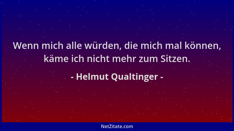 Helmut Qualtinger - Wenn mich alle würden, die mich mal können, käme ich nicht mehr zum Sitzen....