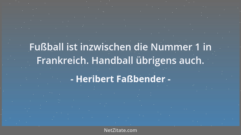 Heribert Faßbender - Fußball ist inzwischen die Nummer 1 in Frankreich. Handball übrigens auch....