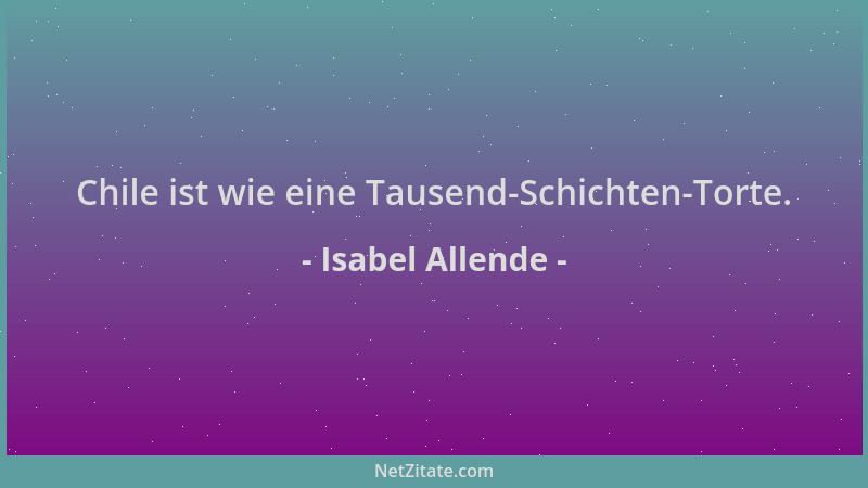 Isabel Allende - Chile ist wie eine Tausend-Schichten-Torte....