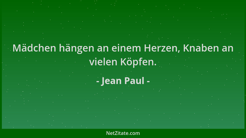 Jean Paul - Mädchen hängen an einem Herzen, Knaben an vielen Köpfen....
