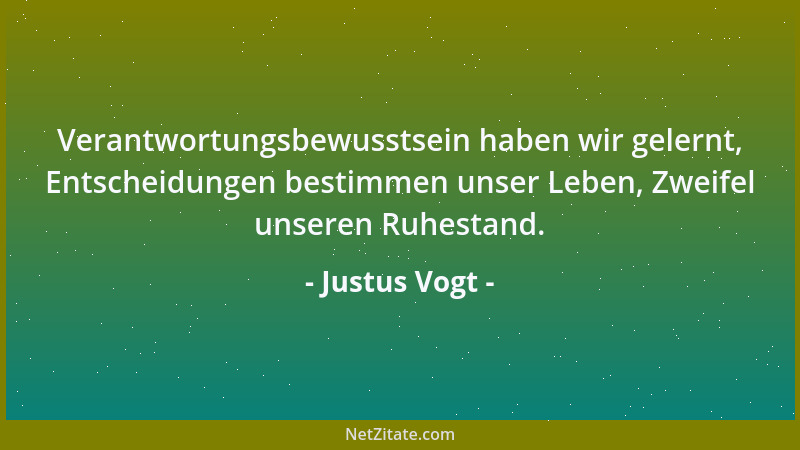 Justus Vogt - Verantwortungsbewusstsein haben wir gelernt, Entscheidungen bestimmen unser Leben, Zweifel unseren Ruhestand....