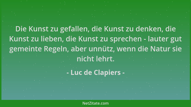 Luc de Clapiers - Die Kunst zu gefallen, die Kunst zu denken, die Kunst zu lieben, die Kunst zu sprechen - lauter gut gemei...