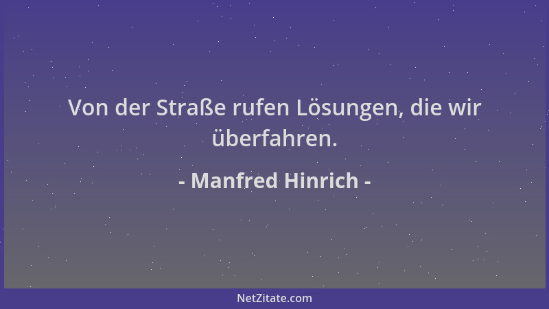Manfred Hinrich - Von der Straße rufen Lösungen, die wir überfahren....