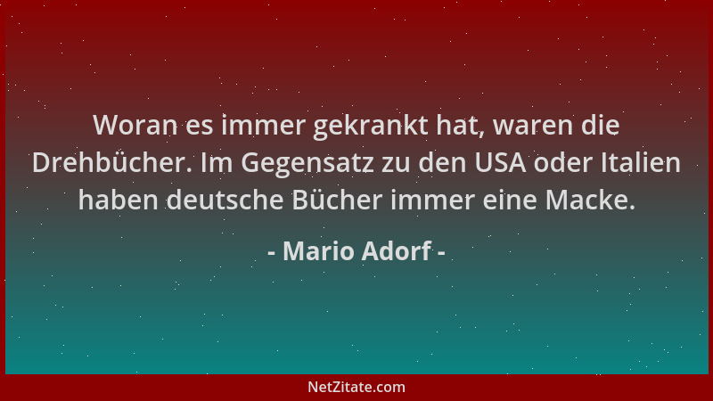 Mario Adorf - Woran es immer gekrankt hat, waren die Drehbücher. Im Gegensatz zu den USA oder Italien haben deutsche Bücher...