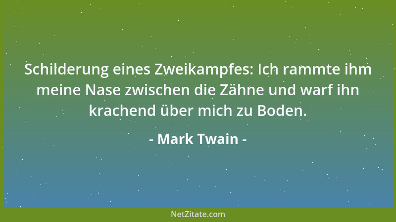 Mark Twain - Schilderung eines Zweikampfes: Ich rammte ihm meine Nase zwischen die Zähne und warf ihn krachend über mich zu...