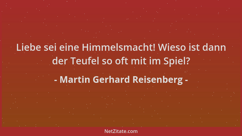 Martin Gerhard Reisenberg - Liebe sei eine Himmelsmacht! Wieso ist dann der Teufel so oft mit im Spiel?...