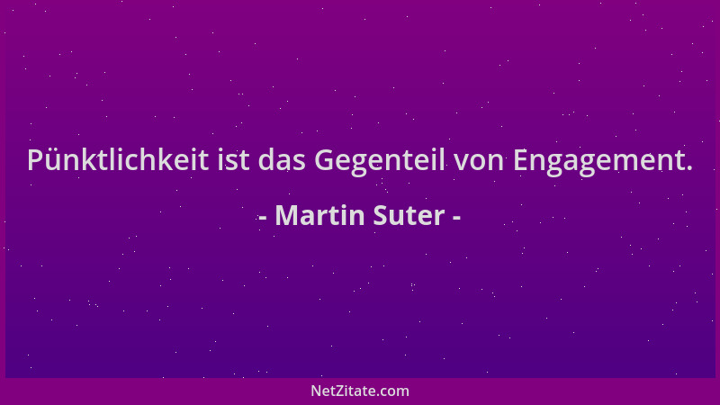 Martin Suter - Pünktlichkeit ist das Gegenteil von Engagement....