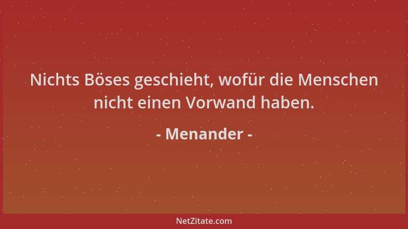 Menander - Nichts Böses geschieht, wofür die Menschen nicht einen Vorwand haben....