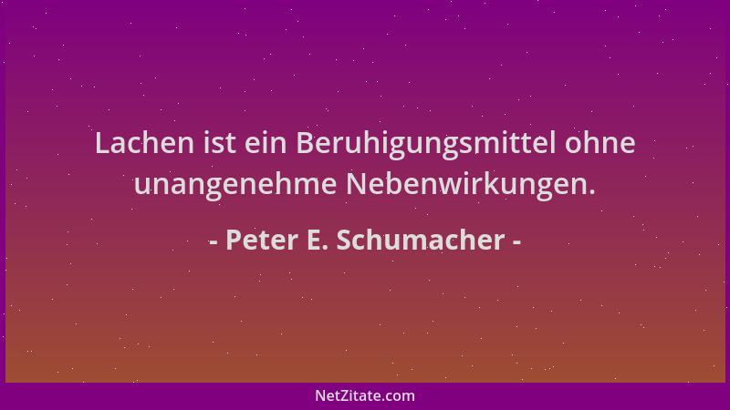 Peter E. Schumacher - Lachen ist ein Beruhigungsmittel ohne unangenehme Nebenwirkungen....