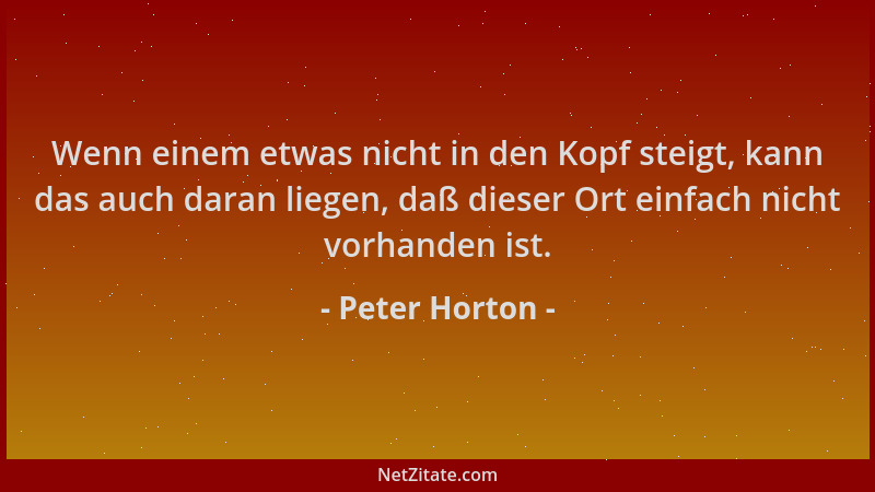 Peter Horton - Wenn einem etwas nicht in den Kopf steigt, kann das auch daran liegen, daß dieser Ort einfach nicht vorhande...