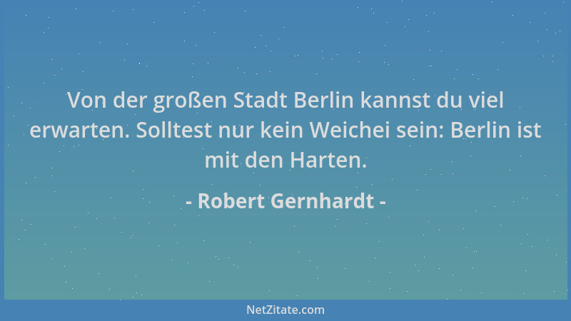 Robert Gernhardt - Von der großen Stadt Berlin kannst du viel erwarten. Solltest nur kein Weichei sein: Berlin ist mit den...