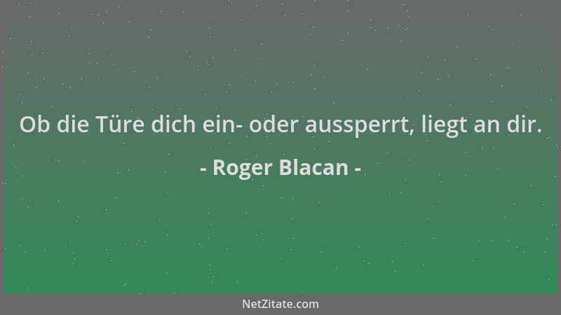 Roger Blacan - Ob die Türe dich ein- oder aussperrt, liegt an dir....