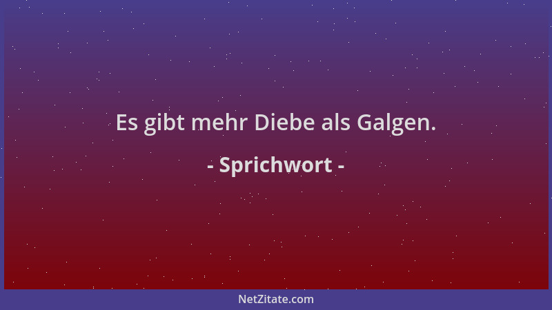 Sprichwort - Es gibt mehr Diebe als Galgen....