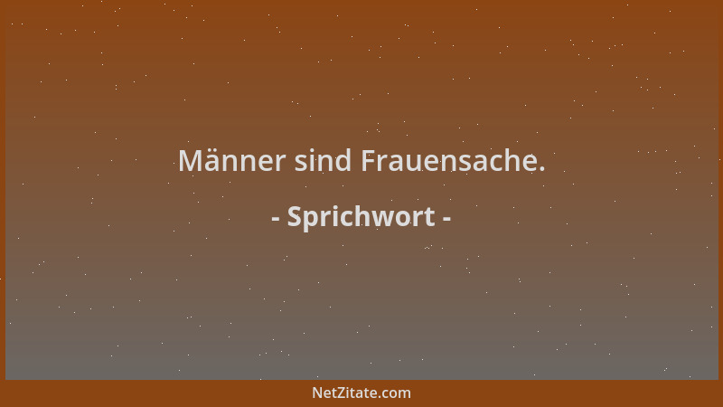 Sprichwort - Männer sind Frauensache....
