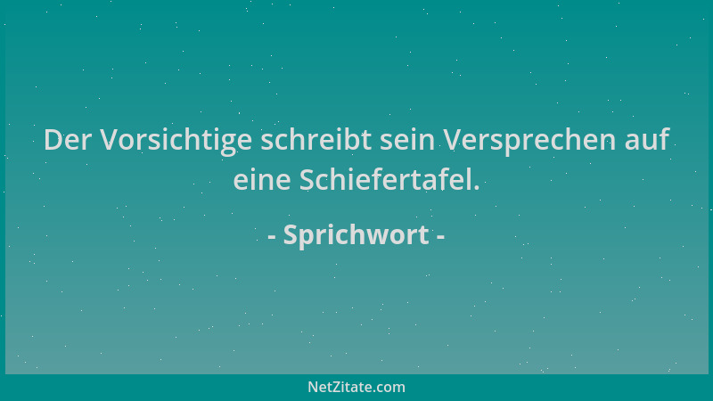 Sprichwort - Der Vorsichtige schreibt sein Versprechen auf eine Schiefertafel....