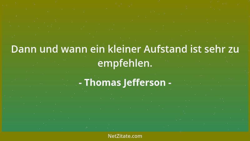 Thomas Jefferson - Dann und wann ein kleiner Aufstand ist sehr zu empfehlen....