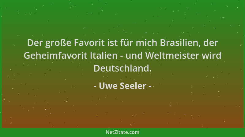 Uwe Seeler - Der große Favorit ist für mich Brasilien, der Geheimfavorit Italien - und Weltmeister wird Deutschland....