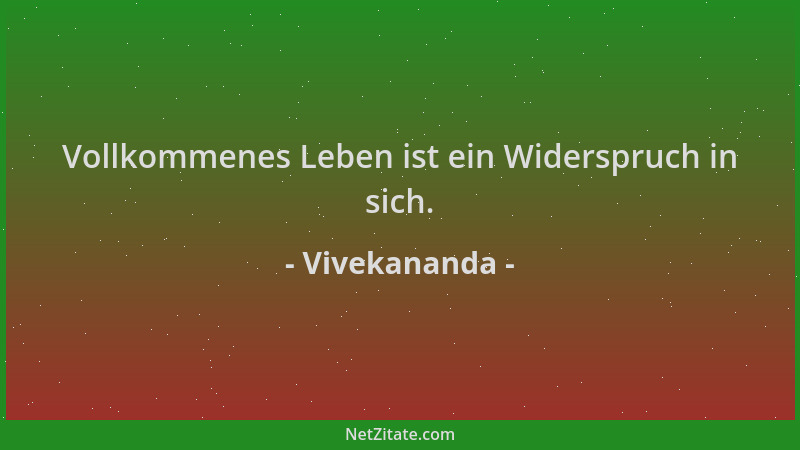 Vivekananda - Vollkommenes Leben ist ein Widerspruch in sich....