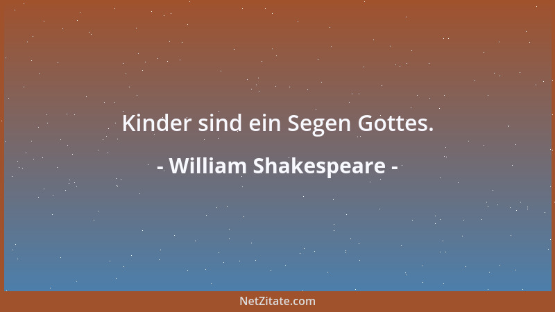 William Shakespeare - Kinder sind ein Segen Gottes....
