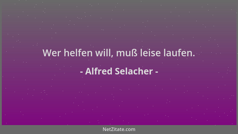 Alfred Selacher - Wer helfen will, muß leise laufen....