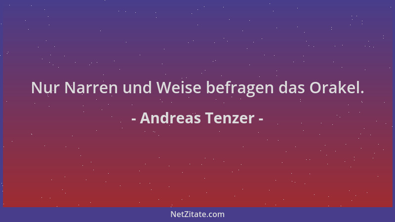 Andreas Tenzer - Nur Narren und Weise befragen das Orakel....