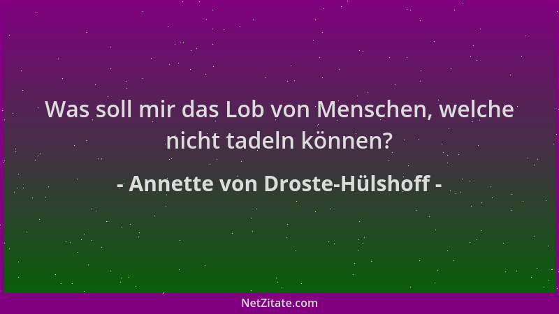 Annette von Droste-Hülshoff - Was soll mir das Lob von Menschen, welche nicht tadeln können?...