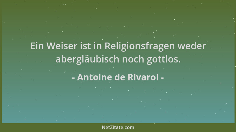 Antoine de Rivarol - Ein Weiser ist in Religionsfragen weder abergläubisch noch gottlos....