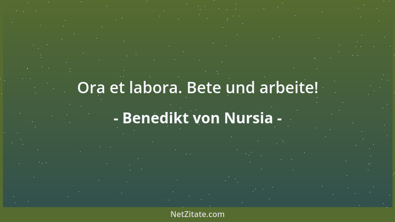 Benedikt von Nursia - Ora et labora. Bete und arbeite!...