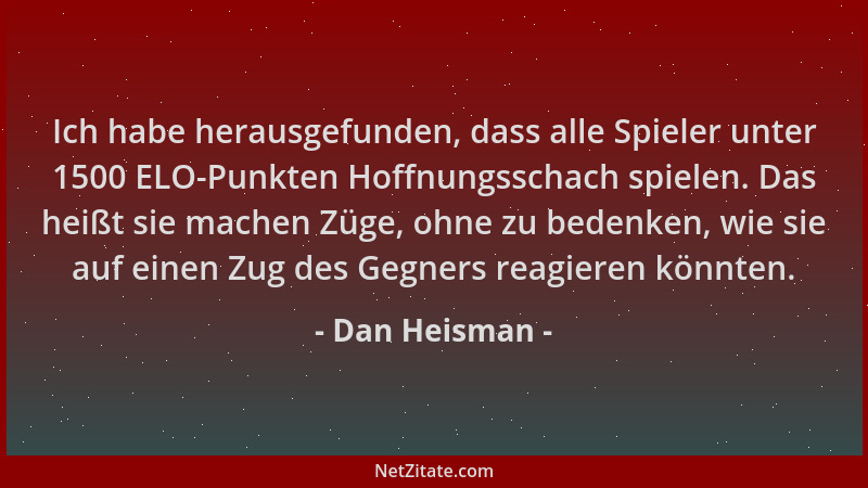 Dan Heisman - Ich habe herausgefunden, dass alle Spieler unter 1500 ELO-Punkten Hoffnungsschach spielen. Das heißt sie mach...