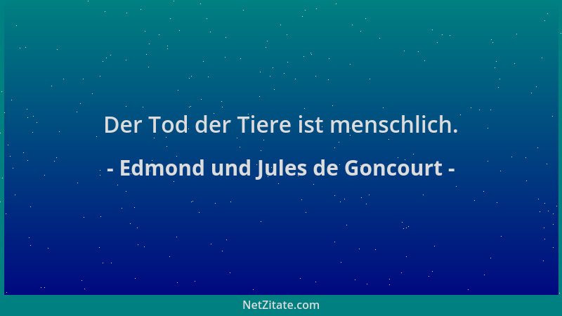 Edmond und Jules de Goncourt - Der Tod der Tiere ist menschlich....