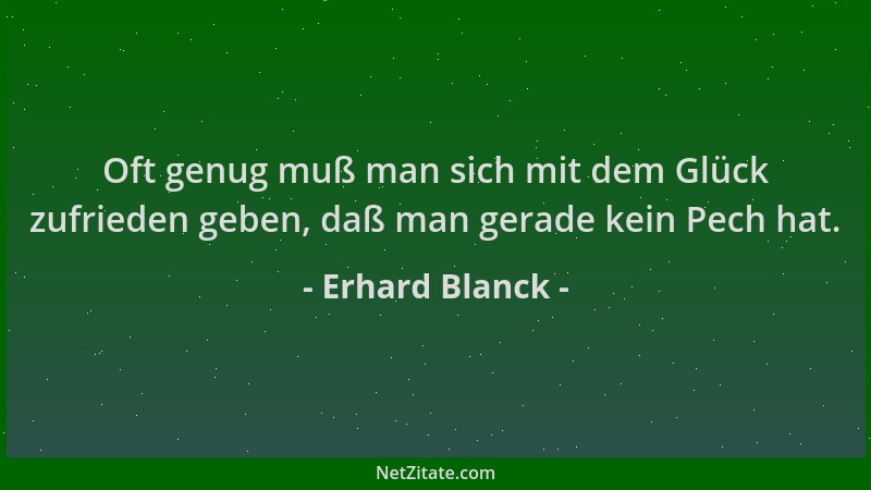 Erhard Blanck - Oft genug muß man sich mit dem Glück zufrieden geben, daß man gerade kein Pech hat....