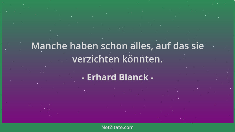 Erhard Blanck - Manche haben schon alles, auf das sie verzichten könnten....