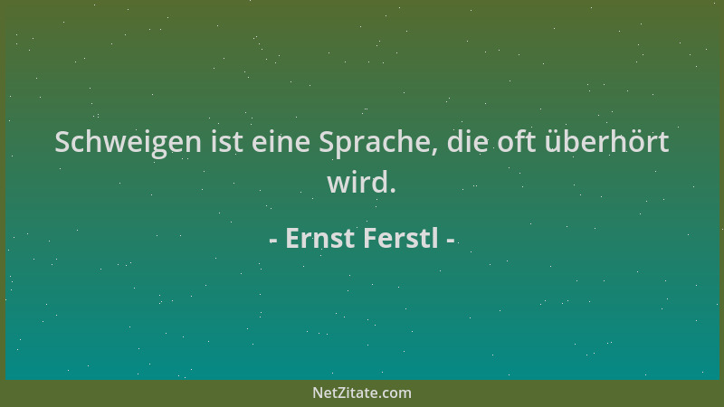 Ernst Ferstl - Schweigen ist eine Sprache, die oft überhört wird....