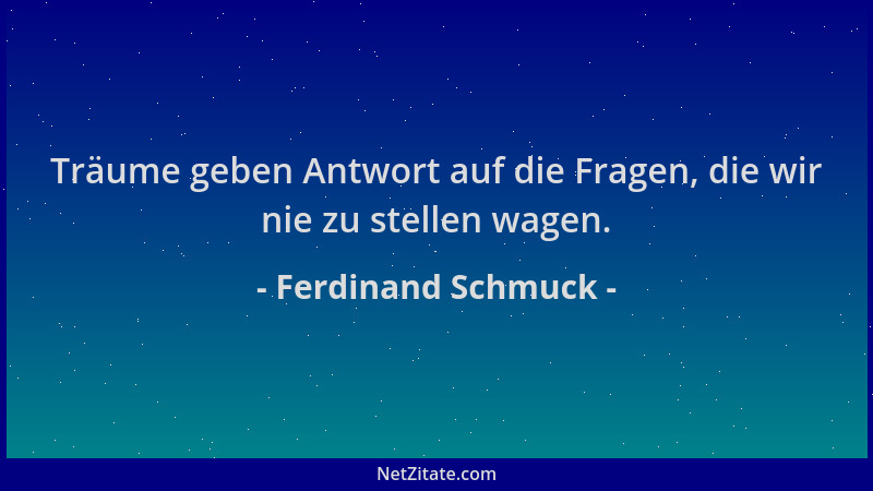 Ferdinand Schmuck - Träume geben Antwort auf die Fragen, die wir nie zu stellen wagen....