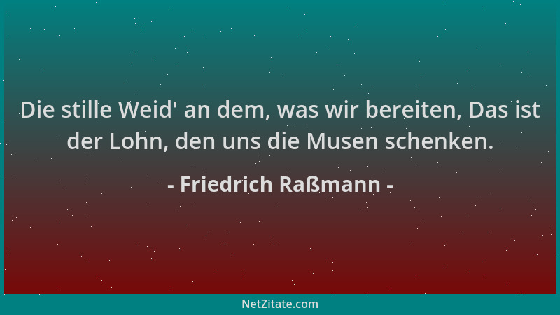 Friedrich Raßmann - Die stille Weid ' an dem, was wir bereiten, Das ist der Lohn, den uns die Musen schenken....