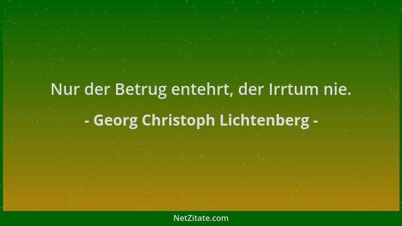 Georg Christoph Lichtenberg - Nur der Betrug entehrt, der Irrtum nie....