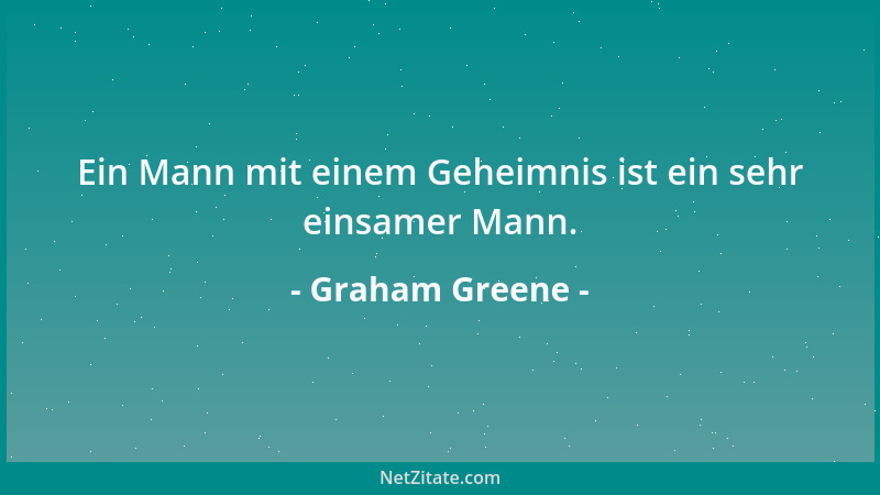 Graham Greene - Ein Mann mit einem Geheimnis ist ein sehr einsamer Mann....