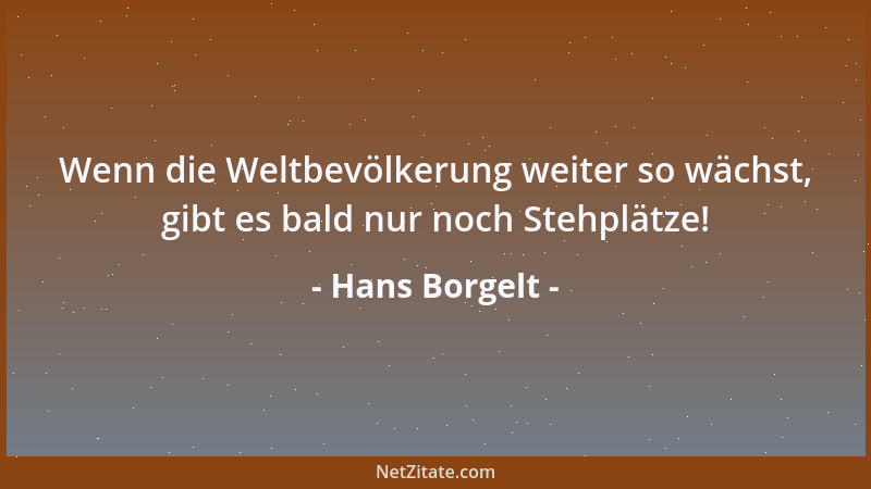 Hans Borgelt - Wenn die Weltbevölkerung weiter so wächst, gibt es bald nur noch Stehplätze!...