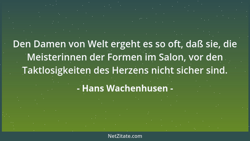 Hans Wachenhusen - Den Damen von Welt ergeht es so oft, daß sie, die Meisterinnen der Formen im Salon, vor den Taktlosigkei...