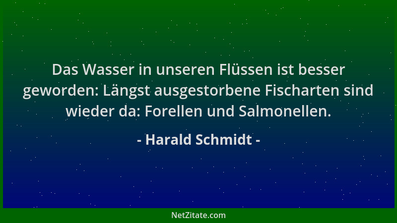 Harald Schmidt - Das Wasser in unseren Flüssen ist besser geworden: Längst ausgestorbene Fischarten sind wieder da: Forelle...