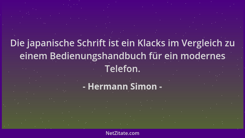 Hermann Simon - Die japanische Schrift ist ein Klacks im Vergleich zu einem Bedienungshandbuch für ein modernes Telefon....