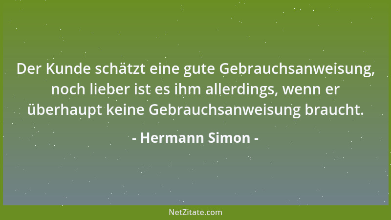 Hermann Simon - Der Kunde schätzt eine gute Gebrauchsanweisung, noch lieber ist es ihm allerdings, wenn er überhaupt keine...