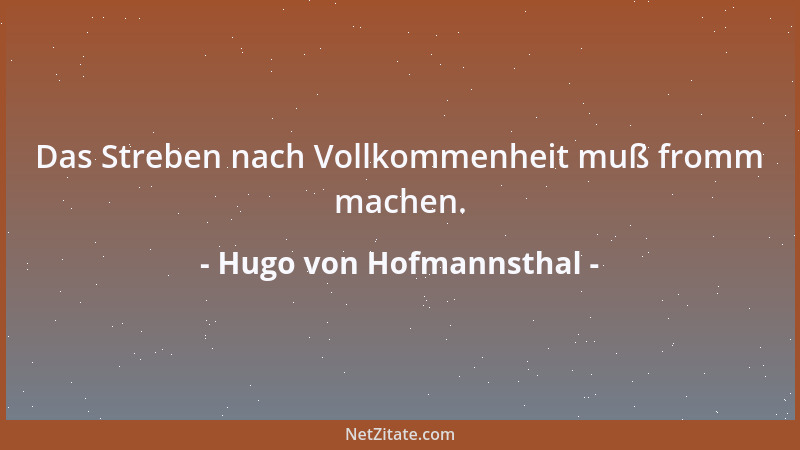 Hugo von Hofmannsthal - Das Streben nach Vollkommenheit muß fromm machen....