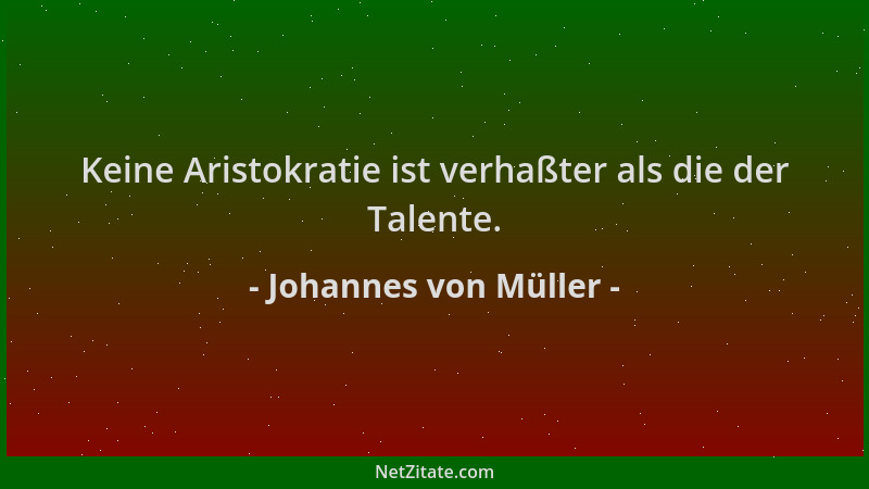 Johannes von Müller - Keine Aristokratie ist verhaßter als die der Talente....