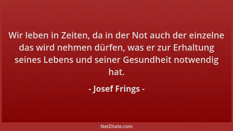 Josef Frings - Wir leben in Zeiten, da in der Not auch der einzelne das wird nehmen dürfen, was er zur Erhaltung seines Leb...