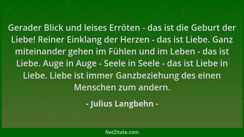 Julius Langbehn - Gerader Blick und leises Erröten - das ist die Geburt der Liebe! Reiner Einklang der Herzen - das ist Lie...