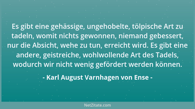 Karl August Varnhagen von Ense - Der Mensch fürchtet den Tod, bloß weil er noch nicht glücklich genug gewesen ist; im höchs...