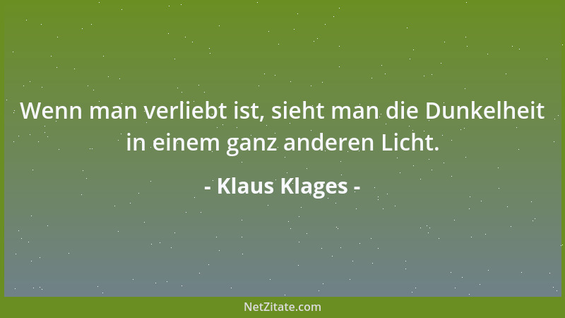 Klaus Klages - Wenn man verliebt ist, sieht man die Dunkelheit in einem ganz anderen Licht....
