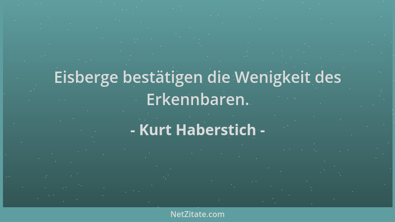 Kurt Haberstich - Eisberge bestätigen die Wenigkeit des Erkennbaren....